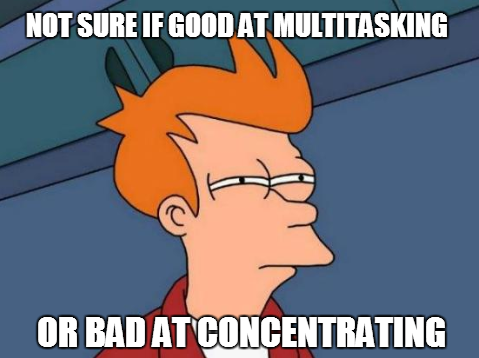 Good at Multi-Tasking or Bad at Concentrating?